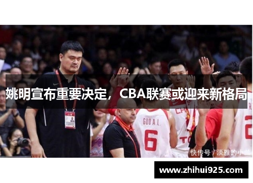 姚明宣布重要决定，CBA联赛或迎来新格局